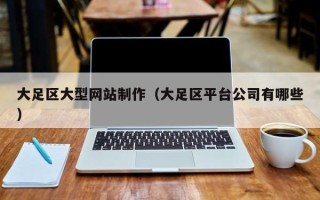 如东大足区大型网站制作（大足区平台公司有哪些）