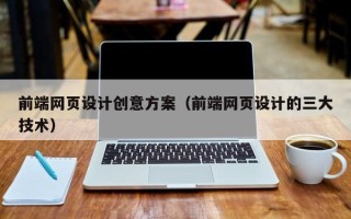 如东前端网页设计创意方案（前端网页设计的三大技术）