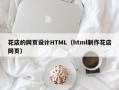 如东花店的网页设计HTML（html制作花店网页）