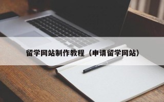 如东留学网站制作教程（申请留学网站）