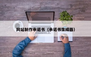 如东网站制作承诺书（承诺书生成器）